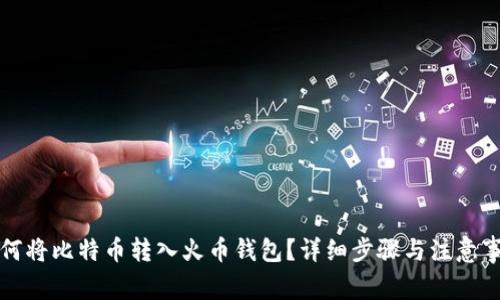 如何将比特币转入火币钱包？详细步骤与注意事项