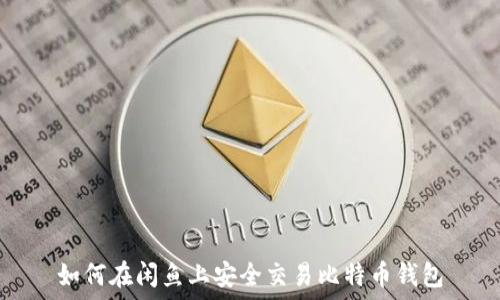   
如何在闲鱼上安全交易比特币钱包