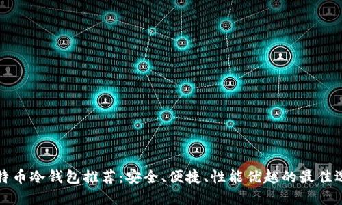 比特币冷钱包推荐：安全、便捷、性能优越的最佳选择