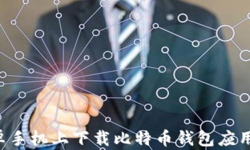 
如何在安卓手机上下载比特币钱包应用：全面指南