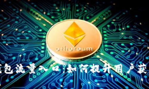 区块链钱包流量入口：如何提升用户获取与留存