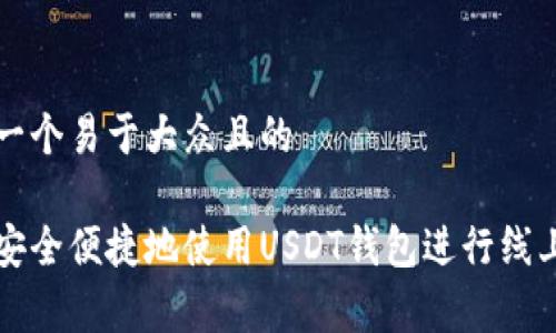 思考一个易于大众且的

如何安全便捷地使用USDT钱包进行线上消费