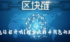 比特币钱包还能开吗？探
