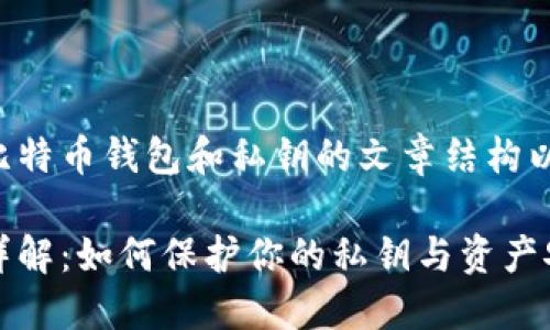 以下是关于比特币钱包和私钥的文章结构以及内容大纲。

比特币钱包详解：如何保护你的私钥与资产安全