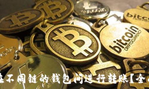   
如何在不同链的钱包间进行转账？全面指南