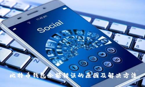 比特币钱包余额错误的原因及解决方法