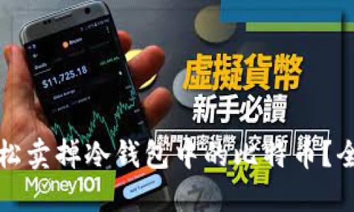 如何轻松卖掉冷钱包中的比特币？全面指南