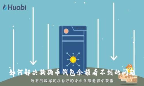 如何解决狗狗币钱包余额看不到的问题