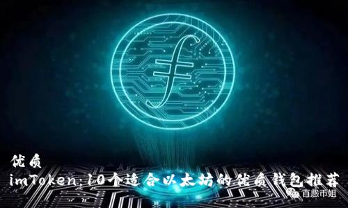 优质
imToken：10个适合以太坊的优质钱包推荐