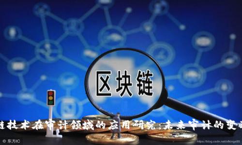 区块链技术在审计领域的应用研究：未来审计的变革之路
