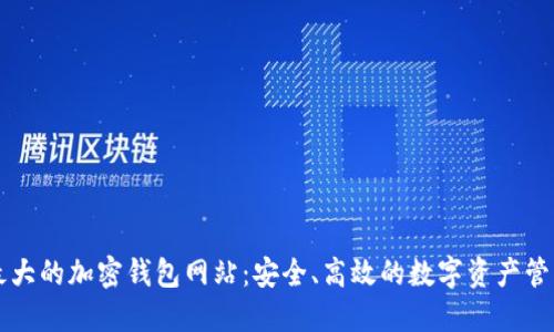 全球最大的加密钱包网站：安全、高效的数字资产管理平台
