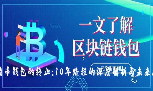 比特币钱包的终止：10年路程的深度解析与未来展望