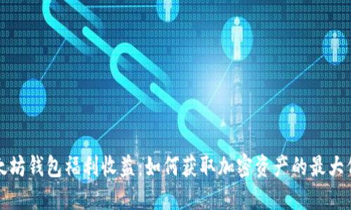 以太坊钱包福利收益：如何获取加密资产的最大价值
