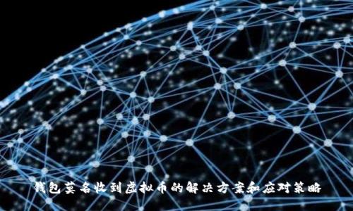 钱包莫名收到虚拟币的解决方案和应对策略