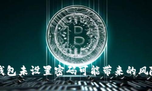 为何比特币钱包未设置密码可能带来的风险与解决方案
