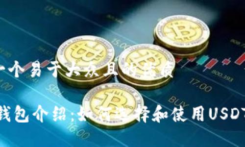 思考一个易于大众且的优质

USDT钱包介绍：如何选择和使用USDT钱包?