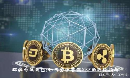 瑞波币纸钱包：如何安全存储XRP的终极指南