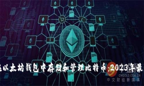 如何在以太坊钱包中存储和管理比特币：2023年最新指南