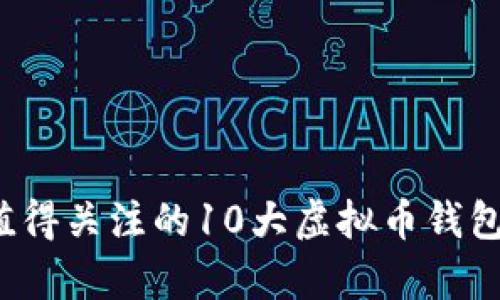 2023年值得关注的10大虚拟币钱包平台评析