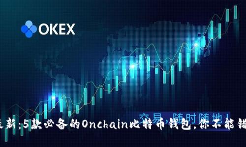 2023年最新：5款必备的Onchain比特币钱包，你不能错过的选择