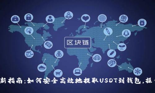2023年最新指南：如何安全高效地提取USDT到钱包，操作步骤详解