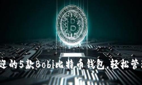 2023年最受欢迎的5款Bobi比特币钱包，轻松管理你的加密资产