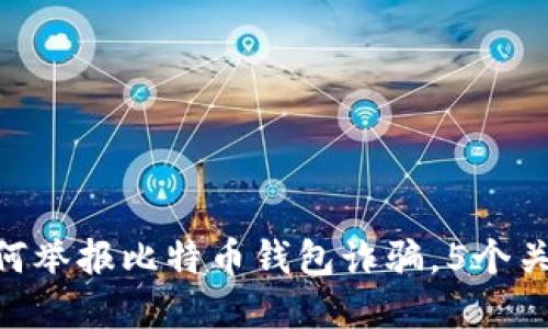 2023年详细指南：如何举报比特币钱包诈骗，5个关键步骤让你不再受骗
