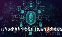 2023年加密钱包下载指南：6款热门且实用的选择