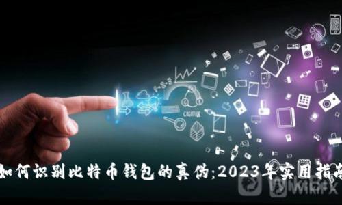 如何识别比特币钱包的真伪：2023年实用指南