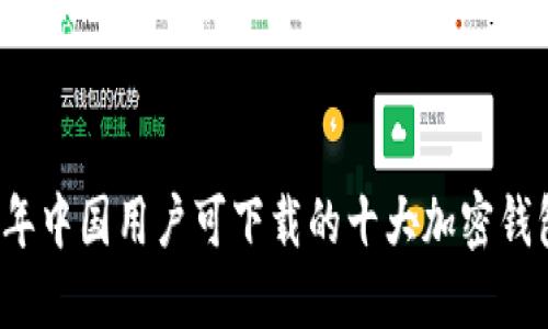 2023年中国用户可下载的十大加密钱包推荐