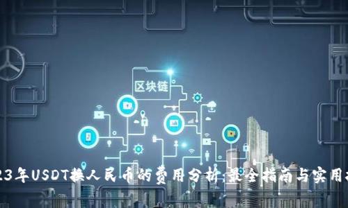 2023年USDT换人民币的费用分析：最全指南与实用技巧