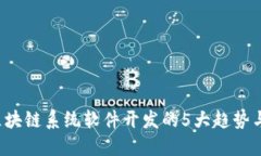 2023年区块链系统软件开发的5大趋势与商业应用