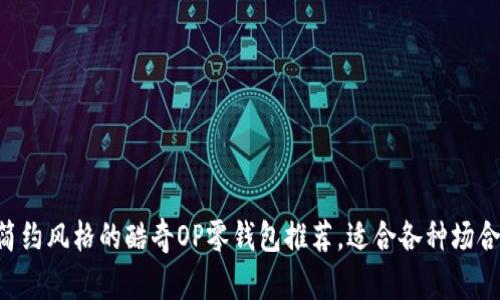 5种简约风格的酷奇OP零钱包推荐，适合各种场合使用