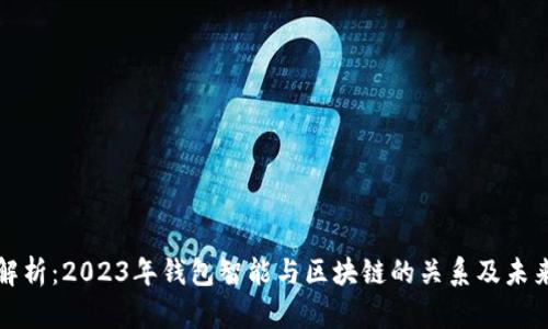 深度解析：2023年钱包智能与区块链的关系及未来趋势