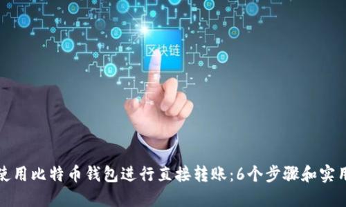如何使用比特币钱包进行直接转账：6个步骤和实用技巧