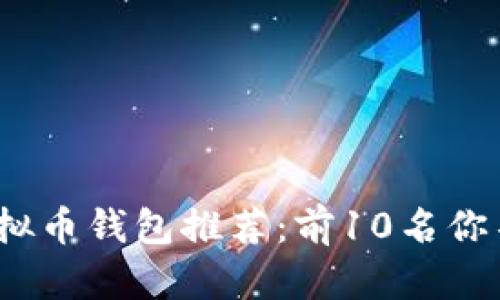 2023年最佳虚拟币钱包推荐：前10名你不可错过的选择