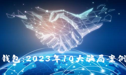 揭秘区块链骗局钱包：2023年10大骗局案例分析与防范技巧