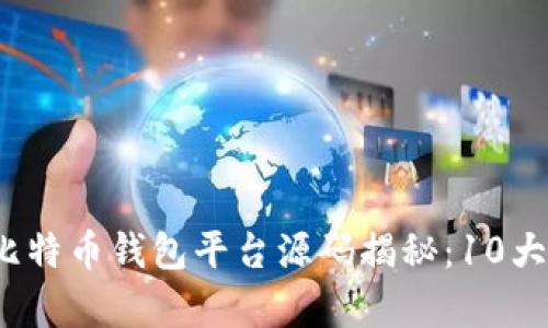 2023年最全面的比特币钱包平台源码揭秘：10大平台源码对比分析