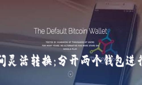 如何在比特币之间灵活转换：分开两个钱包进行交易的实用指南