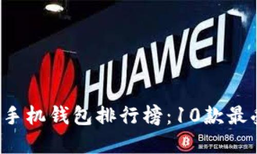 2023年数字货币手机钱包排行榜：10款最受欢迎的钱包应用