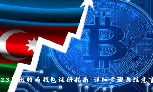 2023年比特币钱包注册指南：详细步骤与注意事项