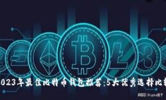 2023年最佳比特币钱包推荐：5大优秀选择比较