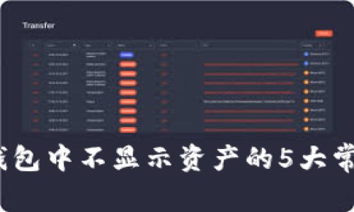 2023年数字货币钱包中不显示资产的5大常见原因与解决方案