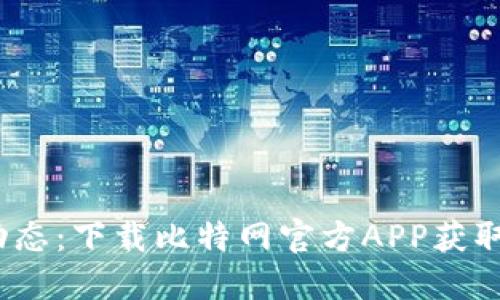 2023年狗狗币最新动态：下载比特网官方APP获取最新信息和投资技巧