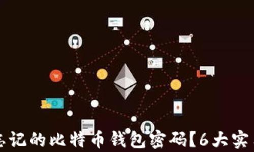 
如何找回忘记的比特币钱包密码？6大实用方法解析