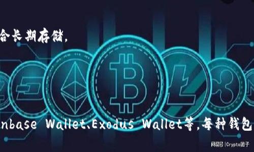 比特币的钱包通常称为“比特币钱包”。比特币钱包是存储比特币和其他加密货币的数字工具，可以安全地存储用户的私钥，并允许用户通过这些私钥管理和交易比特币。具体来说，比特币钱包可以分为几种不同类型，包括：

1. **热钱包（在线钱包）**：这种钱包通过互联网连接，方便快捷，但在安全性上相对较低。
2. **冷钱包（离线钱包）**：离线存储的方法，通常使用硬件设备或纸质钱包。安全性很高，适合长期存储。
3. **桌面钱包**：软件下载到个人电脑上管理。
4. **手机钱包**：在手机上使用的方便钱包应用。
5. **网页钱包**：基于网页的服务，用户可以轻松访问，但需信任服务提供商。

比特币钱包的名称可以根据其服务提供商的不同而有所不同，比如：Blockchain Wallet、Coinbase Wallet、Exodus Wallet等。每种钱包都有其独特的功能和特点，具体用户选择哪种钱包取决于其个人需求、安全偏好和交易习惯。