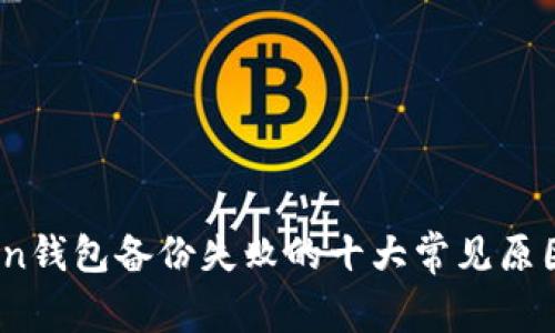 2023年Token钱包备份失败的十大常见原因及解决方案
