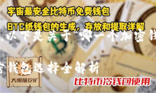 考虑到您的要求，以下是关于“哪一个加密钱包最好”的内容:

2023年最佳加密钱包选择全解析