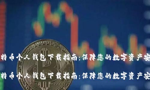 比特币个人钱包下载指南：保障您的数字资产安全

比特币个人钱包下载指南：保障您的数字资产安全