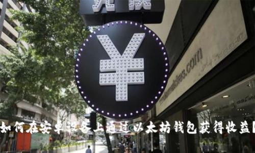 如何在安卓设备上通过以太坊钱包获得收益？